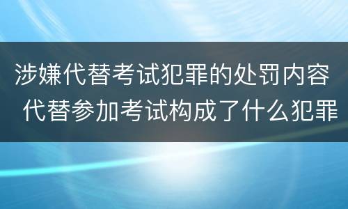 涉嫌代替考试犯罪的处罚内容 代替参加考试构成了什么犯罪