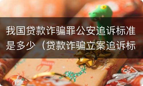 我国贷款诈骗罪公安追诉标准是多少（贷款诈骗立案追诉标准）