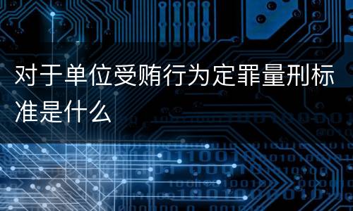 对于单位受贿行为定罪量刑标准是什么