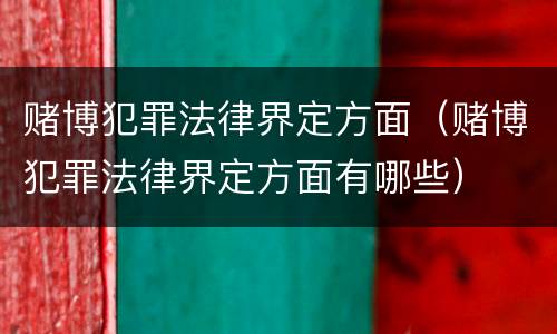 赌博犯罪法律界定方面（赌博犯罪法律界定方面有哪些）