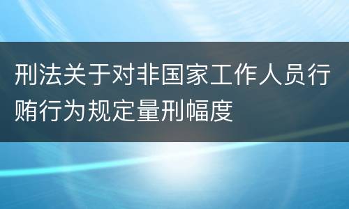 刑法关于对非国家工作人员行贿行为规定量刑幅度