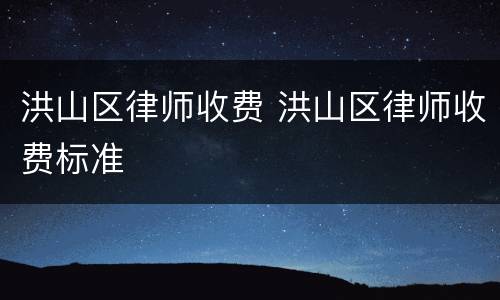 洪山区律师收费 洪山区律师收费标准