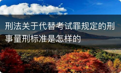刑法关于代替考试罪规定的刑事量刑标准是怎样的