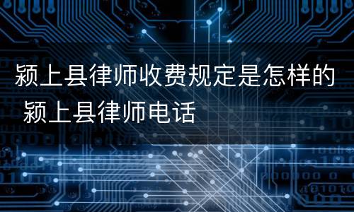 颍上县律师收费规定是怎样的 颍上县律师电话
