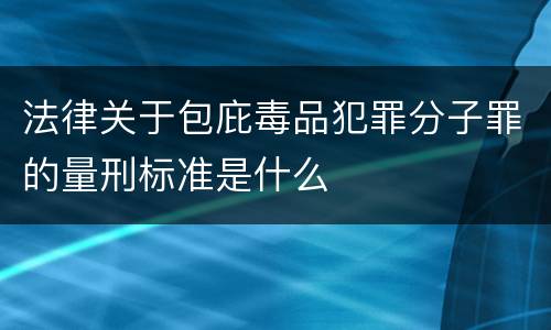 法律关于包庇毒品犯罪分子罪的量刑标准是什么