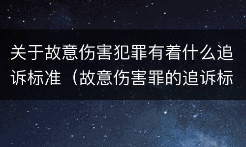 关于故意伤害犯罪有着什么追诉标准（故意伤害罪的追诉标准）