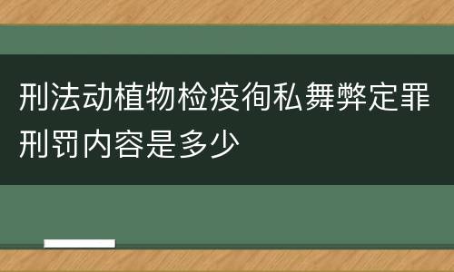 刑法动植物检疫徇私舞弊定罪刑罚内容是多少