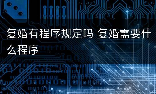 复婚有程序规定吗 复婚需要什么程序