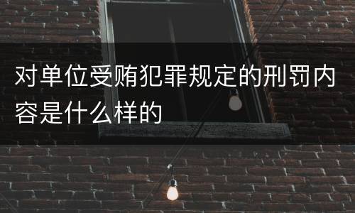 对单位受贿犯罪规定的刑罚内容是什么样的