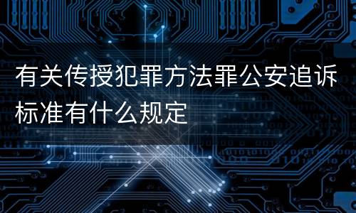 有关传授犯罪方法罪公安追诉标准有什么规定