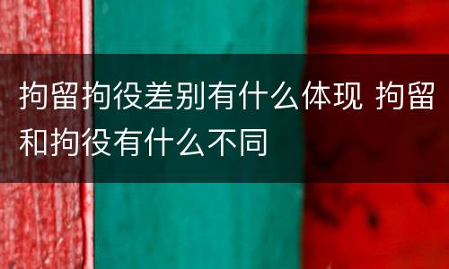 拘留拘役差别有什么体现 拘留和拘役有什么不同