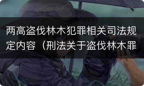 两高盗伐林木犯罪相关司法规定内容（刑法关于盗伐林木罪）