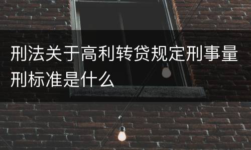 刑法关于高利转贷规定刑事量刑标准是什么