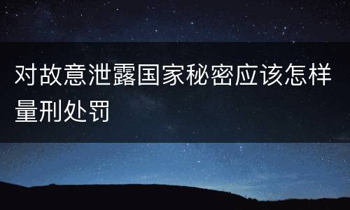对故意泄露国家秘密应该怎样量刑处罚