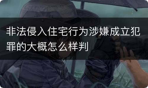 非法侵入住宅行为涉嫌成立犯罪的大概怎么样判