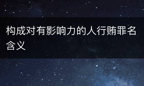 构成对有影响力的人行贿罪名含义
