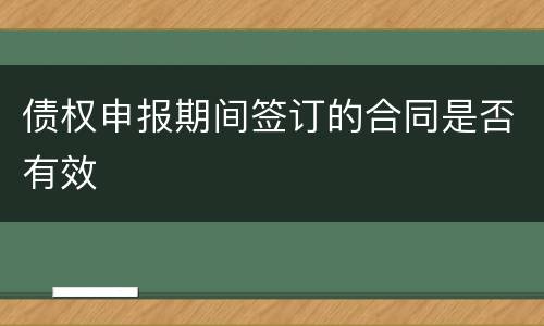 债权申报期间签订的合同是否有效
