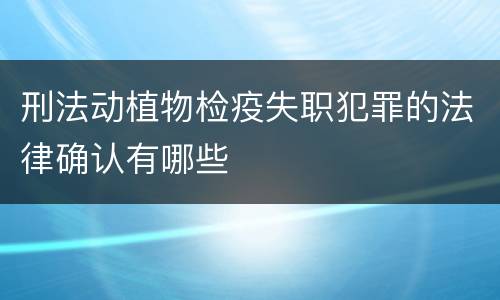 刑法动植物检疫失职犯罪的法律确认有哪些