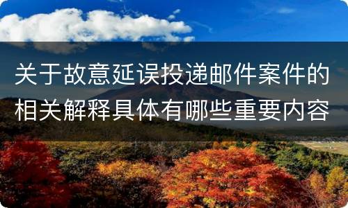 关于故意延误投递邮件案件的相关解释具体有哪些重要内容