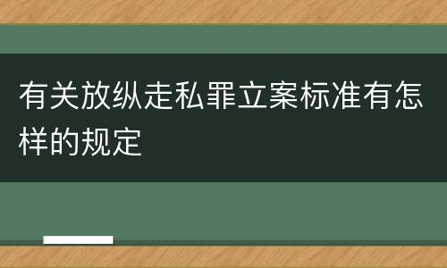 有关放纵走私罪立案标准有怎样的规定