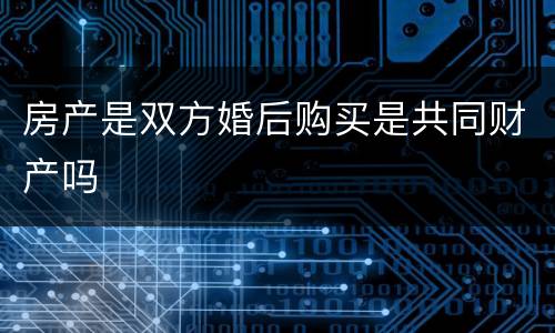 房产是双方婚后购买是共同财产吗