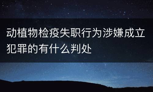 动植物检疫失职行为涉嫌成立犯罪的有什么判处