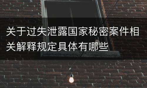 关于过失泄露国家秘密案件相关解释规定具体有哪些
