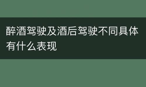 醉酒驾驶及酒后驾驶不同具体有什么表现