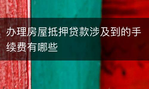 办理房屋抵押贷款涉及到的手续费有哪些
