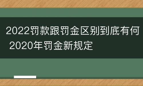 2022罚款跟罚金区别到底有何 2020年罚金新规定