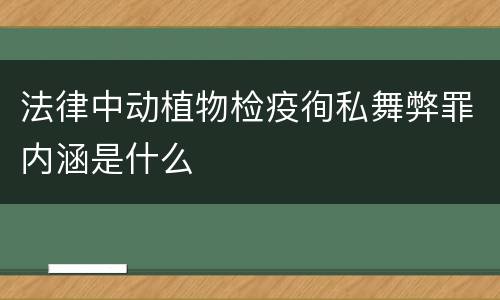 法律中动植物检疫徇私舞弊罪内涵是什么