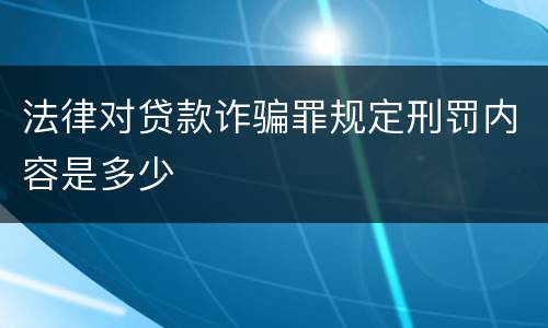 法律对贷款诈骗罪规定刑罚内容是多少