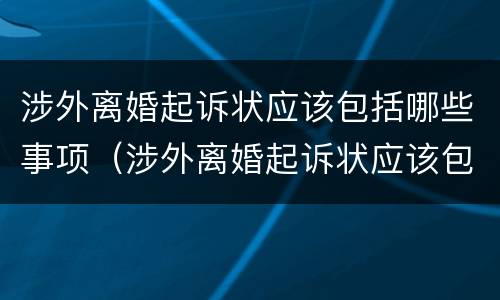 涉外离婚起诉状应该包括哪些事项（涉外离婚起诉状应该包括哪些事项呢）