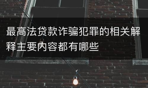 最高法贷款诈骗犯罪的相关解释主要内容都有哪些