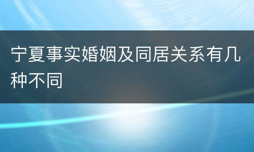 宁夏事实婚姻及同居关系有几种不同