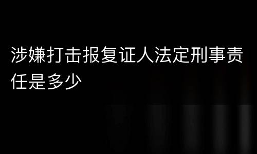 涉嫌打击报复证人法定刑事责任是多少