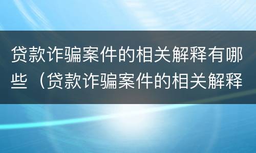 贷款诈骗案件的相关解释有哪些（贷款诈骗案件的相关解释有哪些问题）