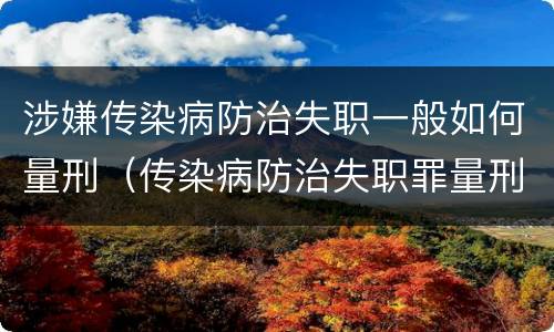 涉嫌传染病防治失职一般如何量刑（传染病防治失职罪量刑）