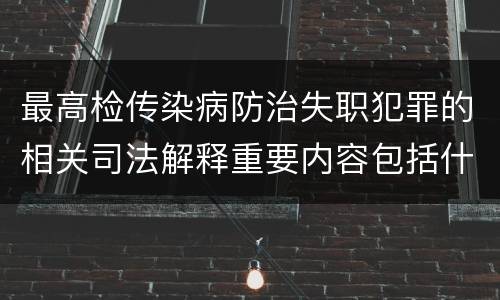 最高检传染病防治失职犯罪的相关司法解释重要内容包括什么