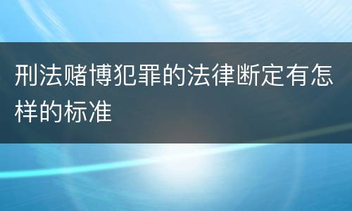 刑法赌博犯罪的法律断定有怎样的标准