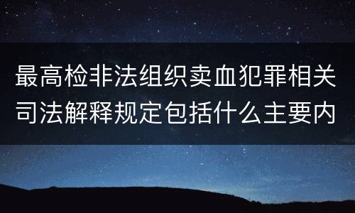 最高检非法组织卖血犯罪相关司法解释规定包括什么主要内容