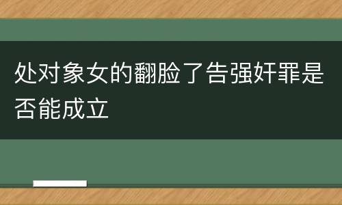 处对象女的翻脸了告强奸罪是否能成立