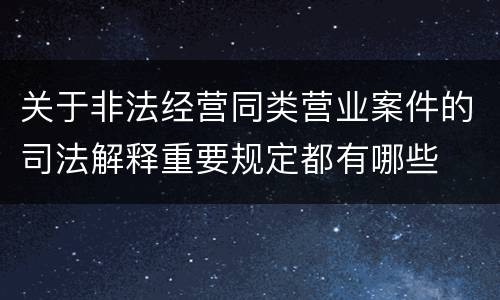 关于非法经营同类营业案件的司法解释重要规定都有哪些