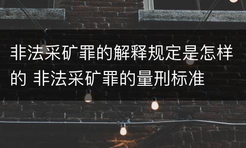 非法采矿罪的解释规定是怎样的 非法采矿罪的量刑标准