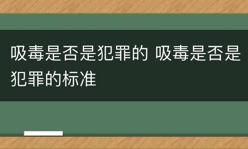 吸毒是否是犯罪的 吸毒是否是犯罪的标准