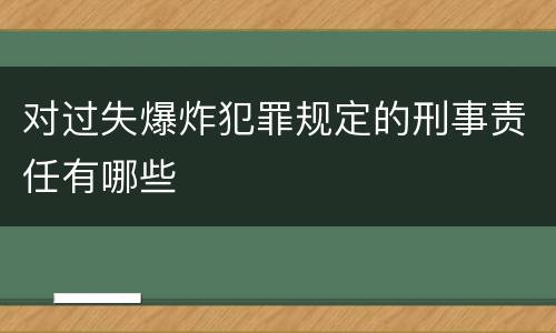 对过失爆炸犯罪规定的刑事责任有哪些