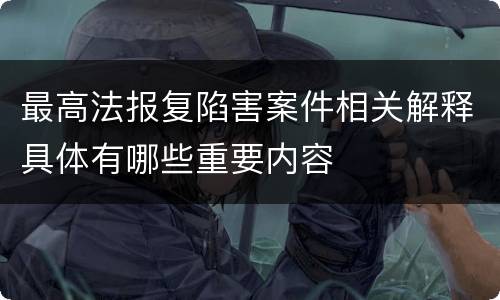 最高法报复陷害案件相关解释具体有哪些重要内容