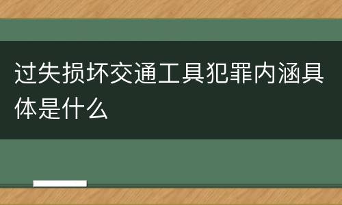 过失损坏交通工具犯罪内涵具体是什么
