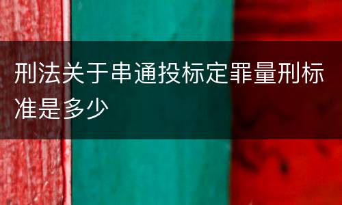 刑法关于串通投标定罪量刑标准是多少