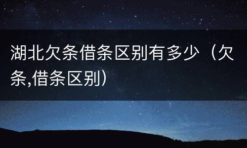 湖北欠条借条区别有多少（欠条,借条区别）